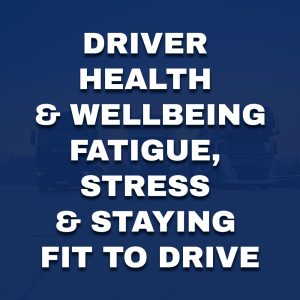 Driver health and wellbeing fatigue stress staying fit to drive